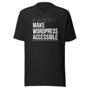 Heather black (a black with flecks of gray) t-shirt showing a drawing of a block editor toolbar from the WordPress Editor set to an H1 above stacked text: Make WordPress Accessible. The text covers the entire chest area of the shirt.