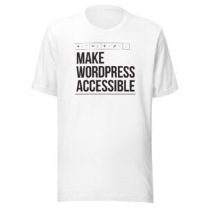 White t-shirt showing a drawing of a block editor toolbar from the WordPress Editor set to an H1 above stacked text: Make WordPress Accessible. The text covers the entire chest area of the shirt.